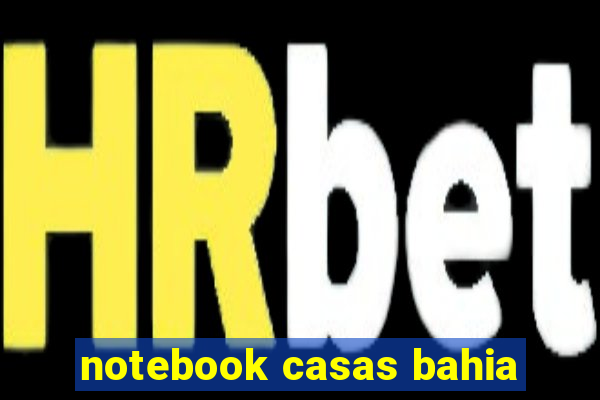 notebook casas bahia